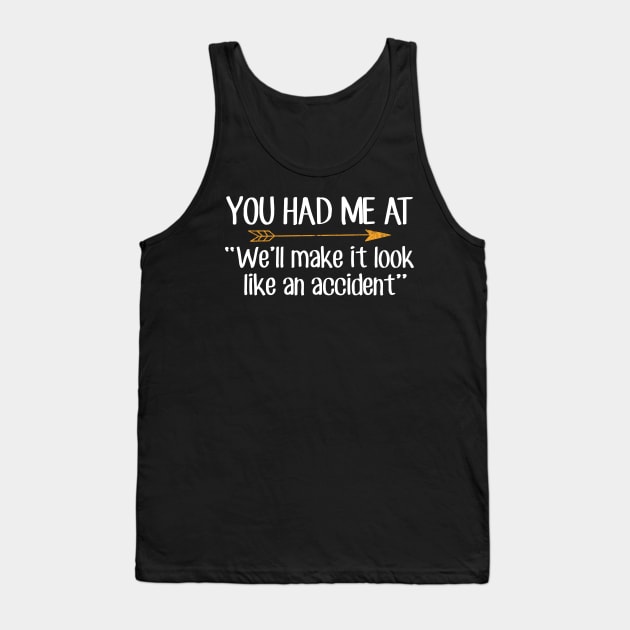 You had me at We'll make it look like an accident Tank Top by captainmood